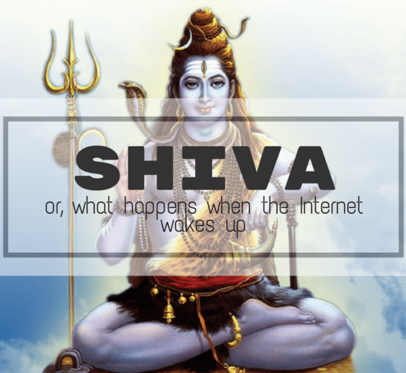 Shiva or, What Happens When the Internet Wakes Up