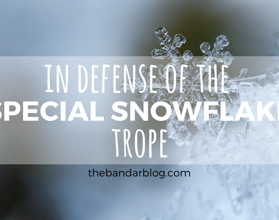In Defense of the “Special Snowflake” Trope