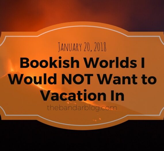 Bookish Worlds I Would NOT Want to Vacation In