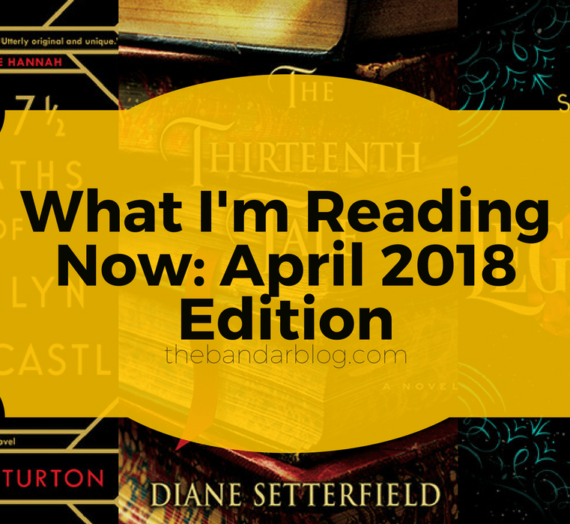 What I’m Reading Now: April 2018 Edition