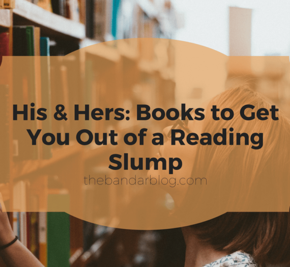 His & Hers: Books to Get You Out of a Reading Slump